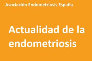 Actualidad de la endometriosis. Noticia, investigación, tratamientos y asociaciones