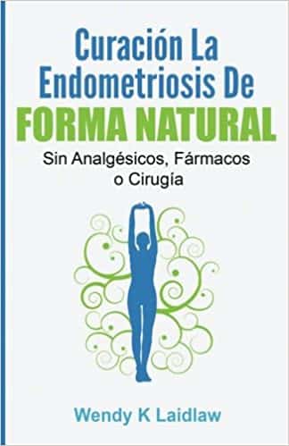 Curación la Endometriosis de Forma Natural SIN Analgesicos, Farmacos ni Cirugia. Foto de la portada del libro